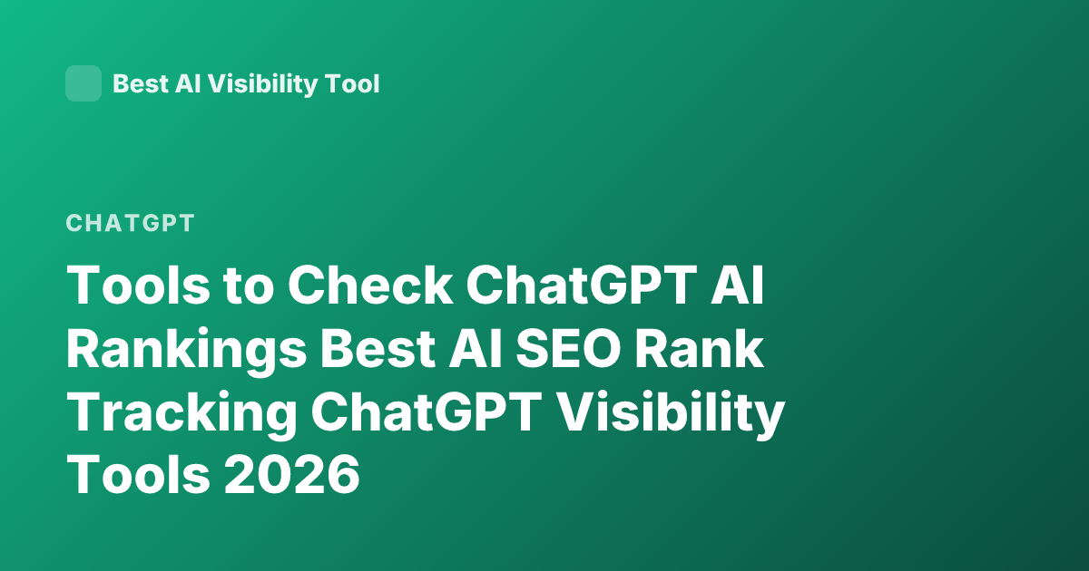 Tools to Check ChatGPT AI Rankings Best AI SEO Rank Tracking ChatGPT Visibility Tools 2026