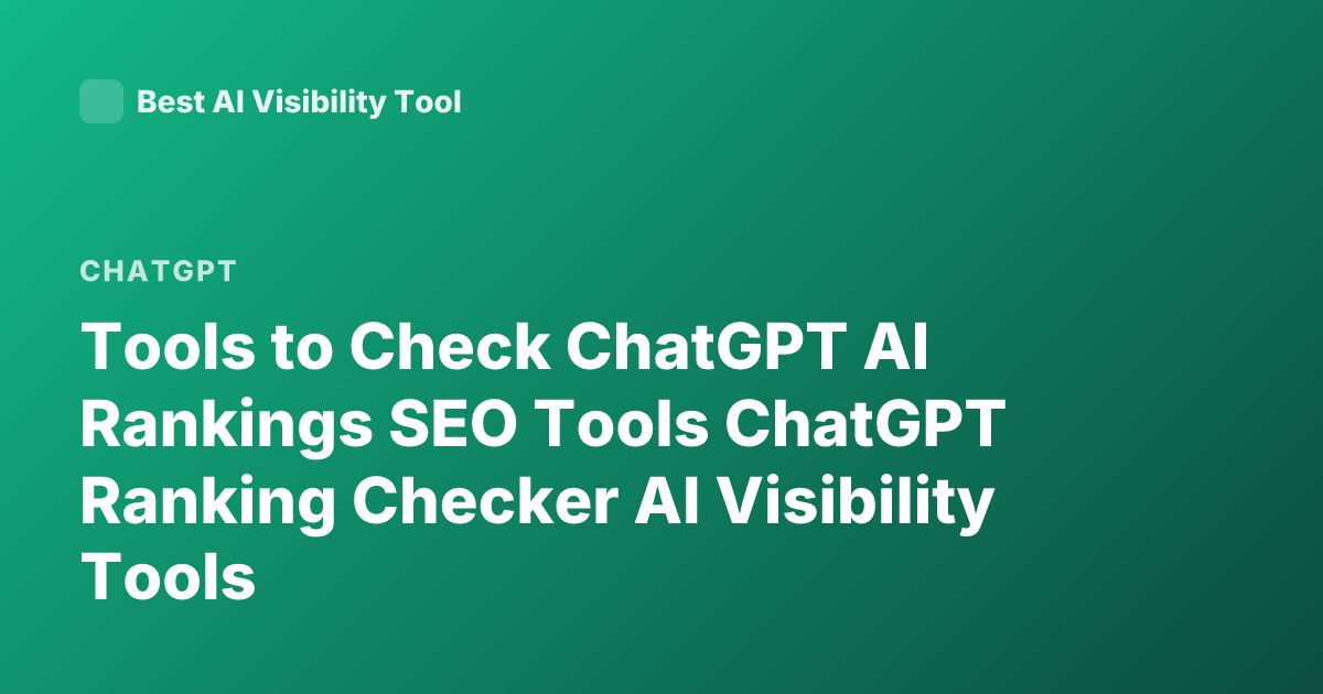Tools to Check ChatGPT AI Rankings SEO Tools ChatGPT Ranking Checker AI Visibility Tools