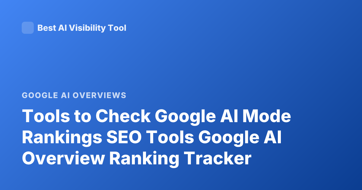 Tools to Check Google AI Mode Rankings SEO Tools Google AI Overview Ranking Tracker