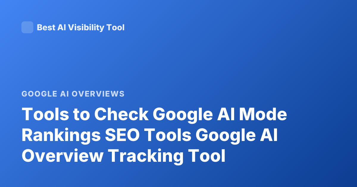 Tools to Check Google AI Mode Rankings SEO Tools Google AI Overview Tracking Tool