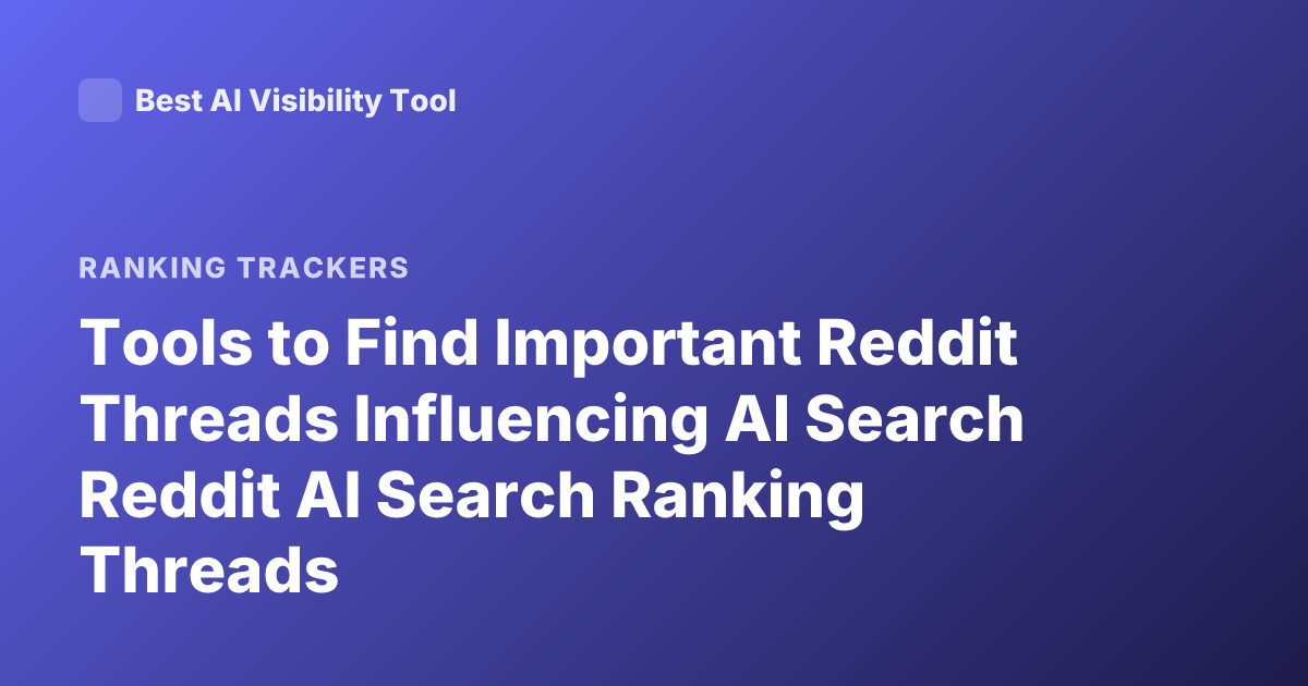 Tools to Find Important Reddit Threads Influencing AI Search Reddit AI Search Ranking Threads