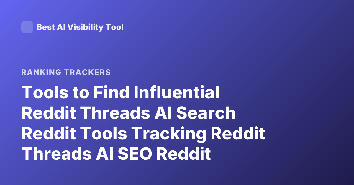 Tools to Find Influential Reddit Threads AI Search Reddit Tools Tracking Reddit Threads AI SEO Reddit