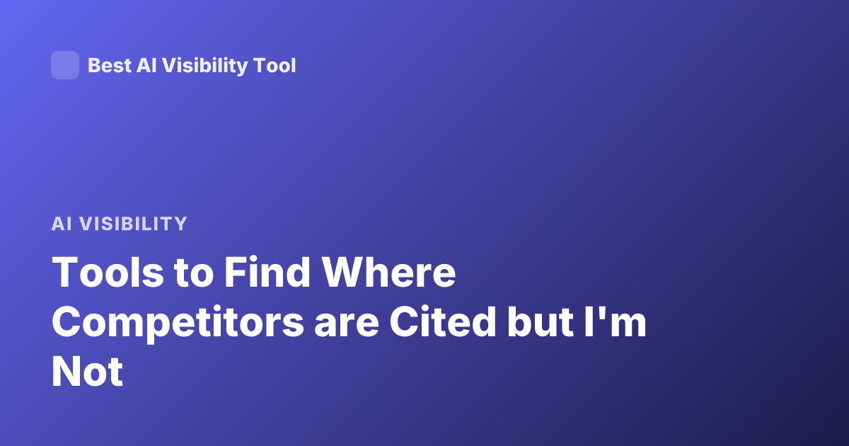 Tools to Find Where Competitors are Cited but I'm Not