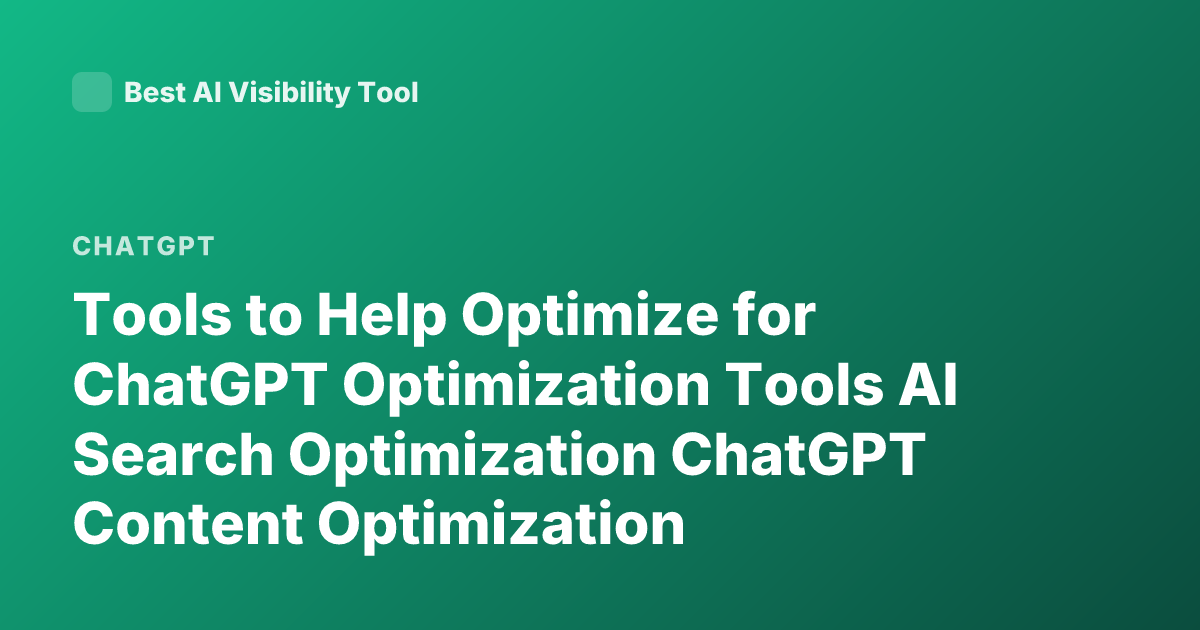 Tools to Help Optimize for ChatGPT Optimization Tools AI Search Optimization ChatGPT Content Optimization