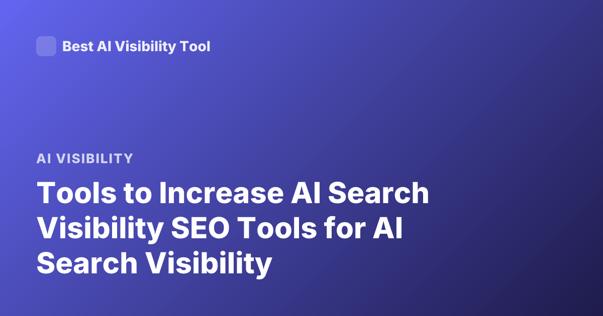 Tools to Increase AI Search Visibility SEO Tools for AI Search Visibility