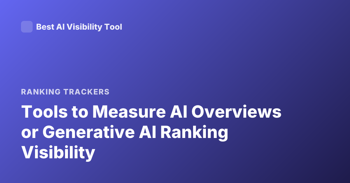 Tools to Measure AI Overviews or Generative AI Ranking Visibility