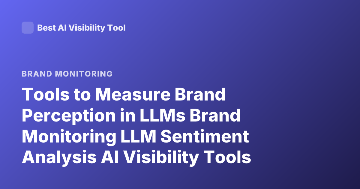 Tools to Measure Brand Perception in LLMs Brand Monitoring LLM Sentiment Analysis AI Visibility Tools