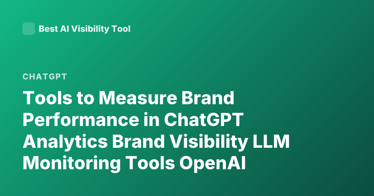 Tools to Measure Brand Performance in ChatGPT Analytics Brand Visibility LLM Monitoring Tools OpenAI Mentions Brand Tracking AI