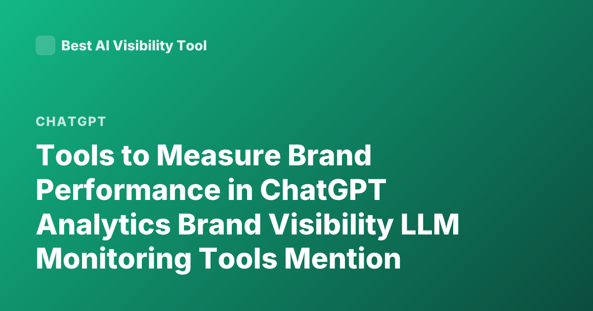 Tools to Measure Brand Performance in ChatGPT Analytics Brand Visibility LLM Monitoring Tools Mention Tracking AI Answers