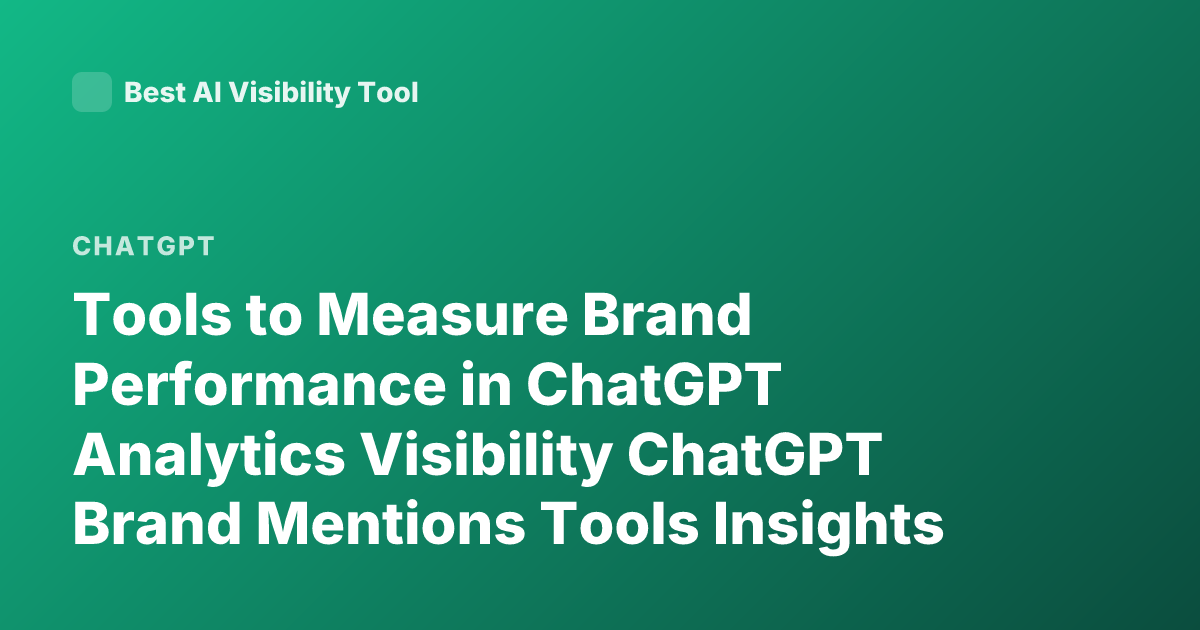 Tools to Measure Brand Performance in ChatGPT Analytics Visibility ChatGPT Brand Mentions Tools Insights AI Mention Tracking