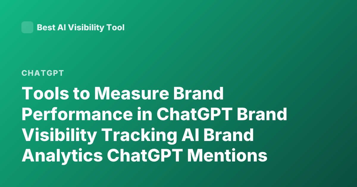 Tools to Measure Brand Performance in ChatGPT Brand Visibility Tracking AI Brand Analytics ChatGPT Mentions Tracking