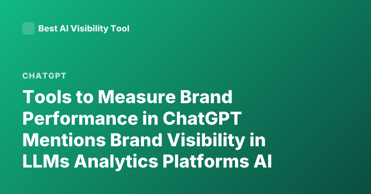 Tools to Measure Brand Performance in ChatGPT Mentions Brand Visibility in LLMs Analytics Platforms AI Search Optimization Tools
