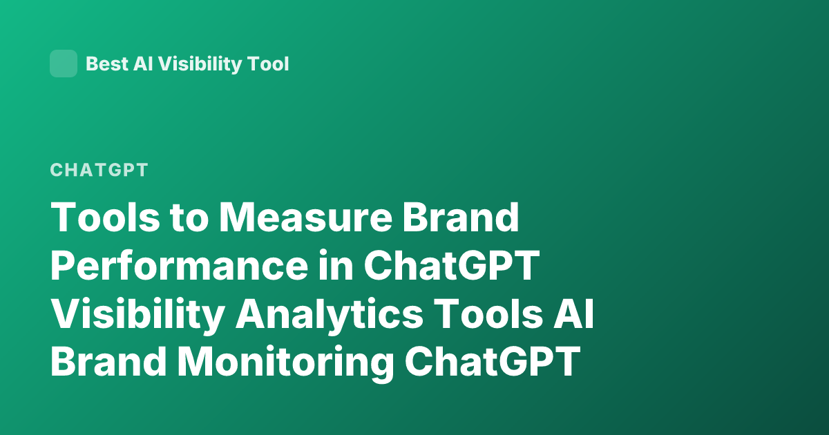 Tools to Measure Brand Performance in ChatGPT Visibility Analytics Tools AI Brand Monitoring ChatGPT
