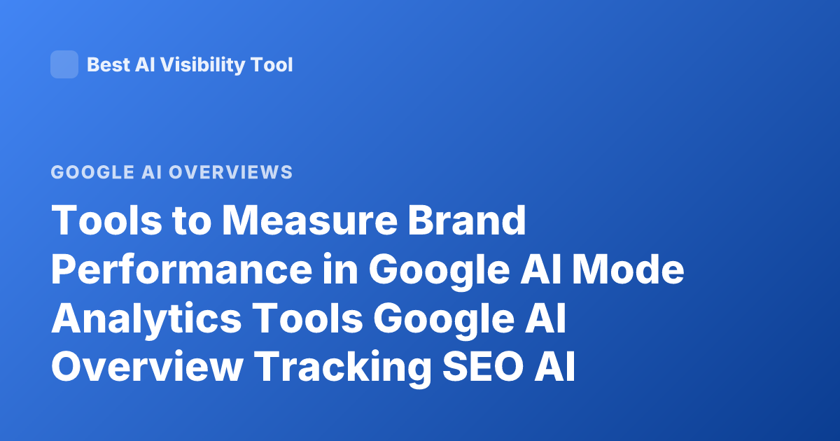 Tools to Measure Brand Performance in Google AI Mode Analytics Tools Google AI Overview Tracking SEO AI Visibility Tools