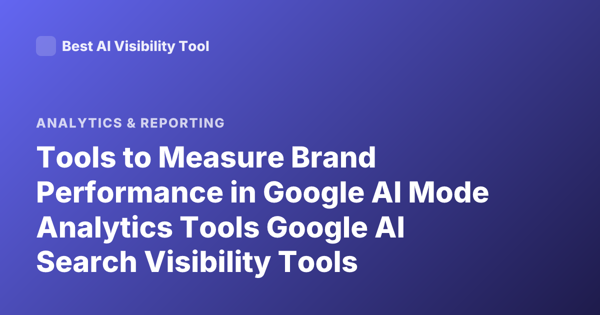 Tools to Measure Brand Performance in Google AI Mode Analytics Tools Google AI Search Visibility Tools