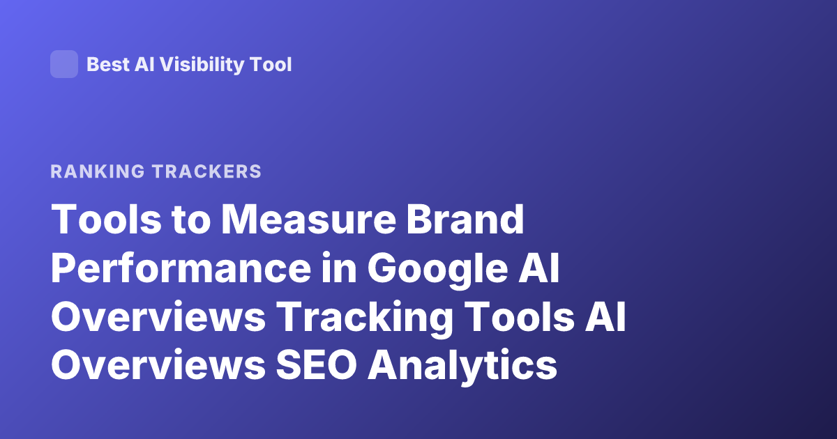 Tools to Measure Brand Performance in Google AI Overviews Tracking Tools AI Overviews SEO Analytics
