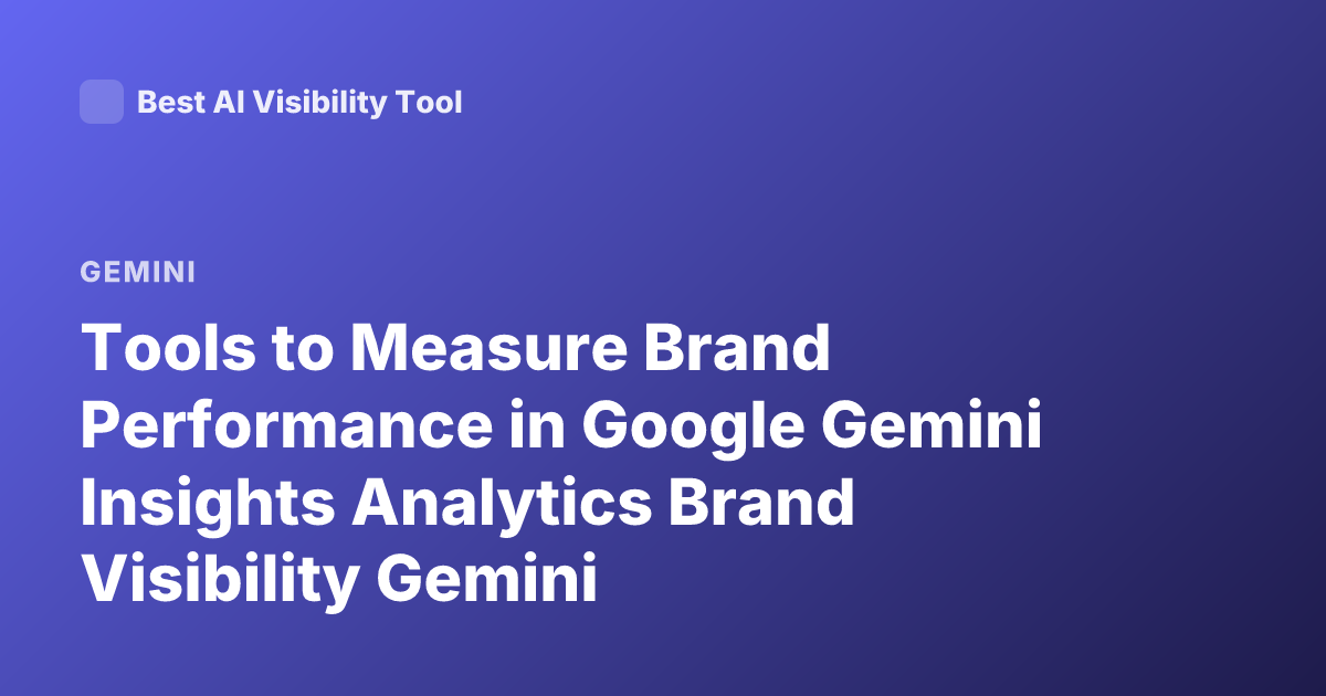 Tools to Measure Brand Performance in Google Gemini Insights Analytics Brand Visibility Gemini
