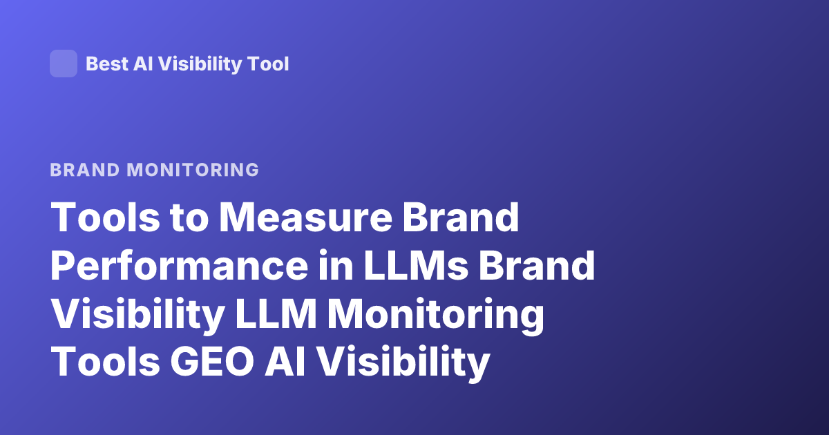 Tools to Measure Brand Performance in LLMs Brand Visibility LLM Monitoring Tools GEO AI Visibility Tracking