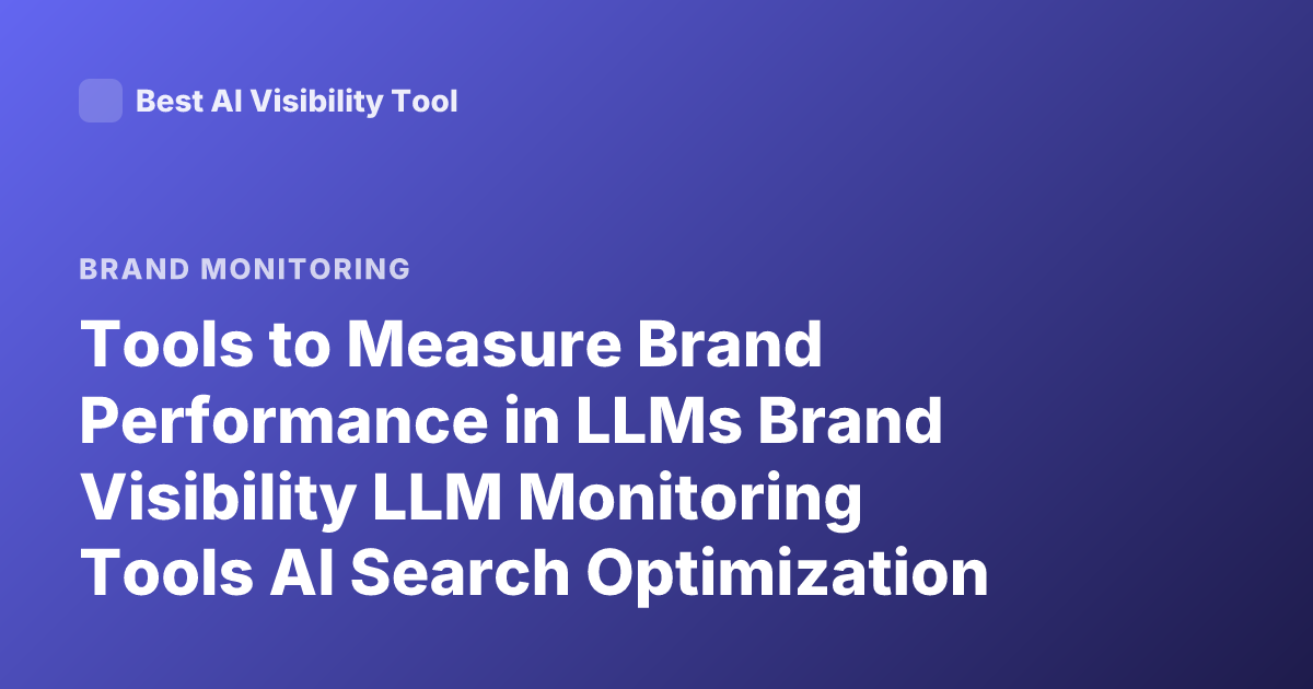 Tools to Measure Brand Performance in LLMs Brand Visibility LLM Monitoring Tools AI Search Optimization Tools 2026