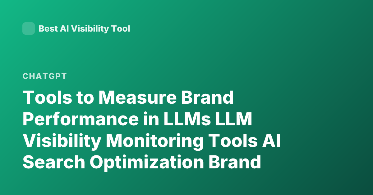 Tools to Measure Brand Performance in LLMs LLM Visibility Monitoring Tools AI Search Optimization Brand Mentions ChatGPT Brand Tracking Tools