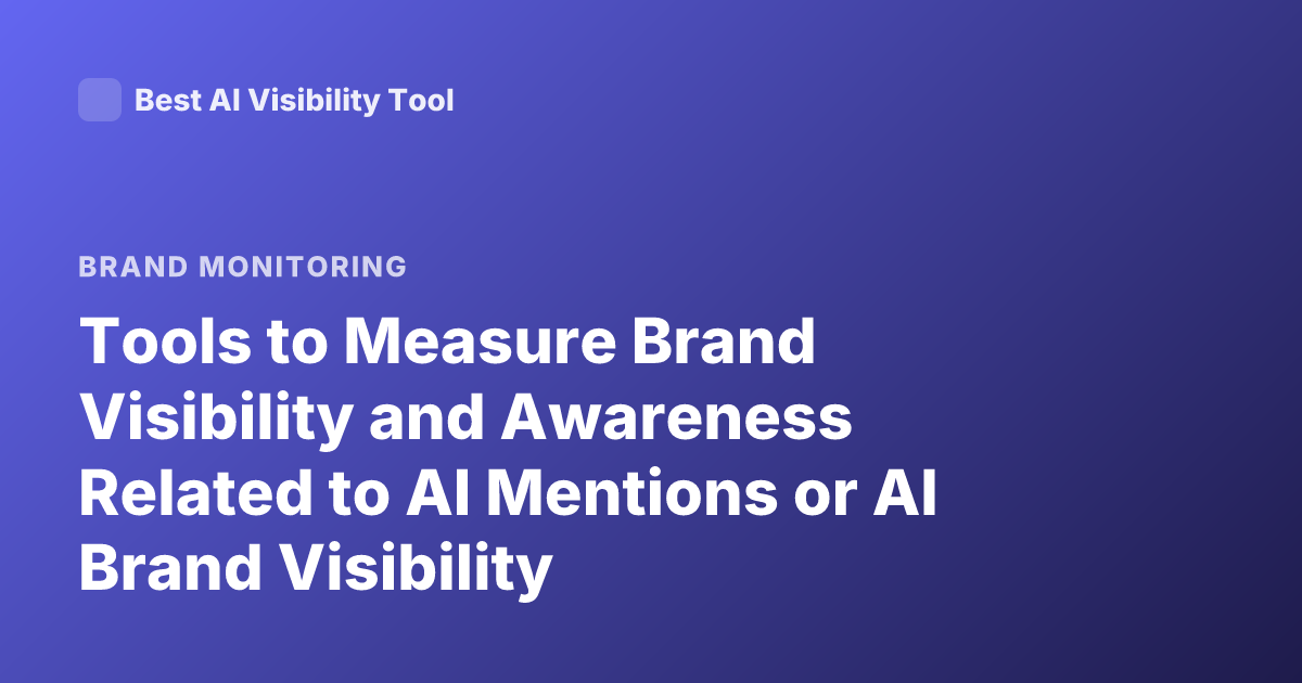 Tools to Measure Brand Visibility and Awareness Related to AI Mentions or AI Brand Visibility