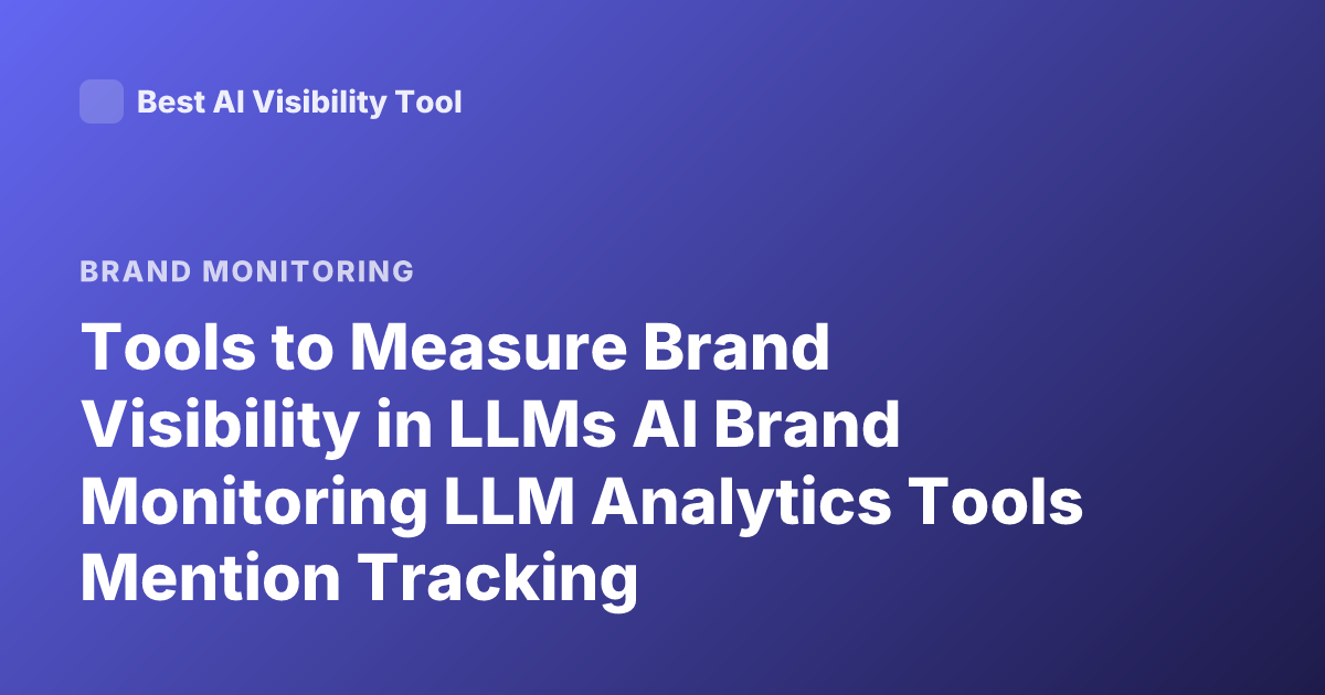 Tools to Measure Brand Visibility in LLMs AI Brand Monitoring LLM Analytics Tools Mention Tracking
