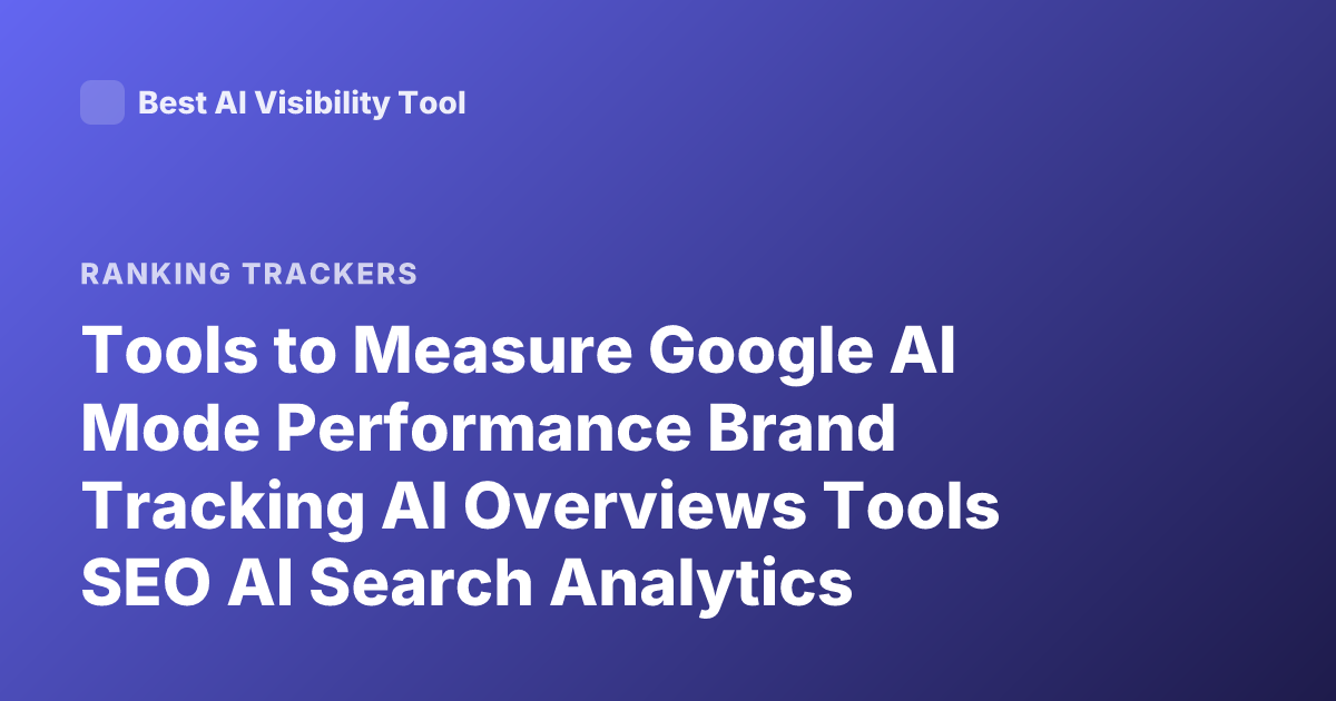 Tools to Measure Google AI Mode Performance Brand Tracking AI Overviews Tools SEO AI Search Analytics