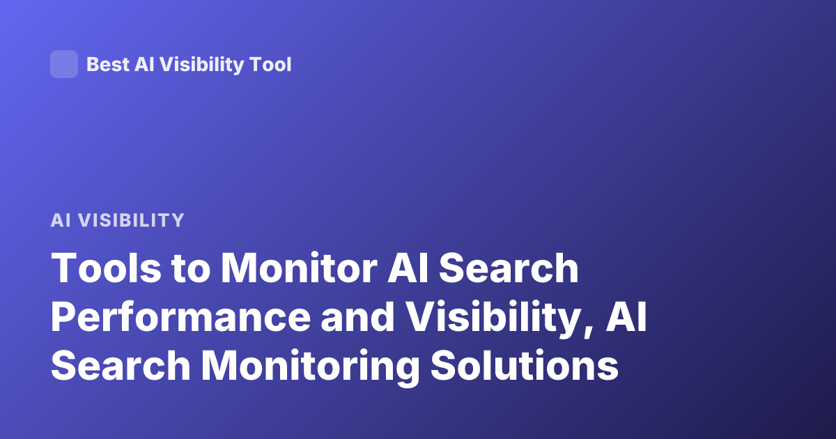 Tools to Monitor AI Search Performance and Visibility, AI Search Monitoring Solutions