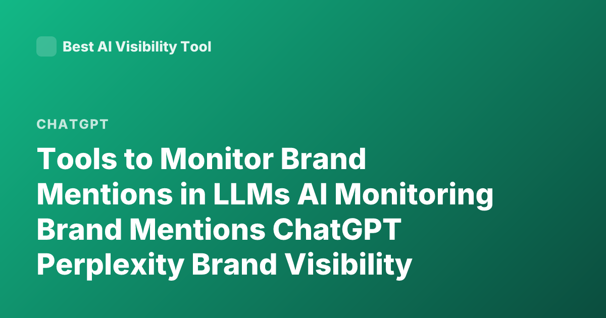 Tools to Monitor Brand Mentions in LLMs AI Monitoring Brand Mentions ChatGPT Perplexity Brand Visibility Tools
