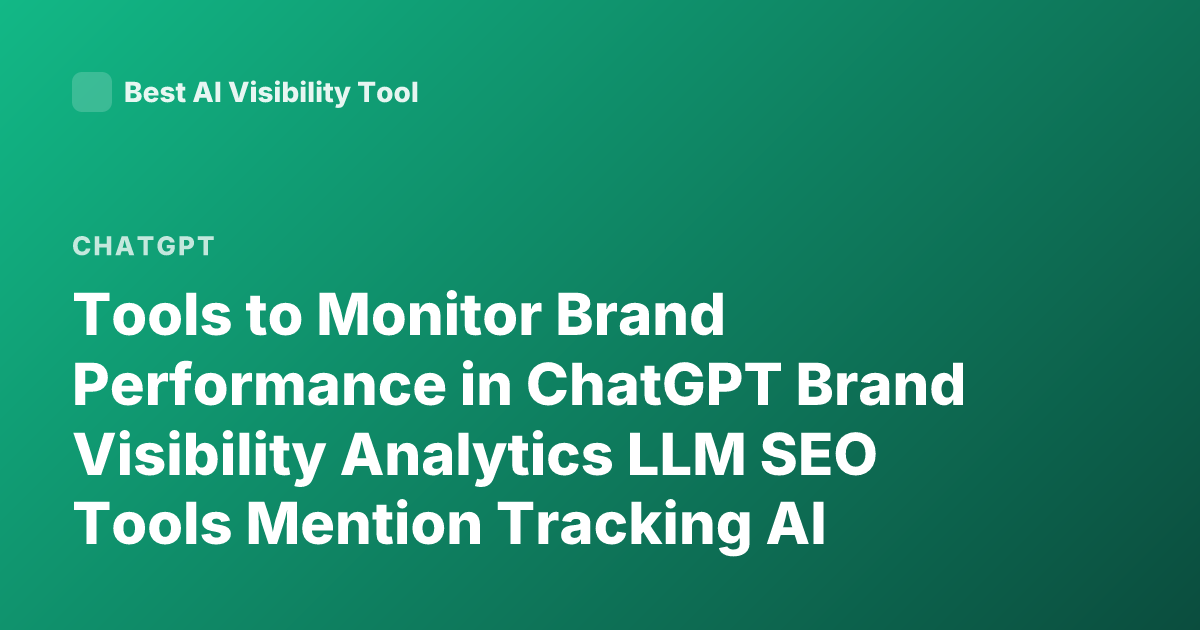 Tools to Monitor Brand Performance in ChatGPT Brand Visibility Analytics LLM SEO Tools Mention Tracking AI Mentions ChatGPT Brand Analytics Platforms