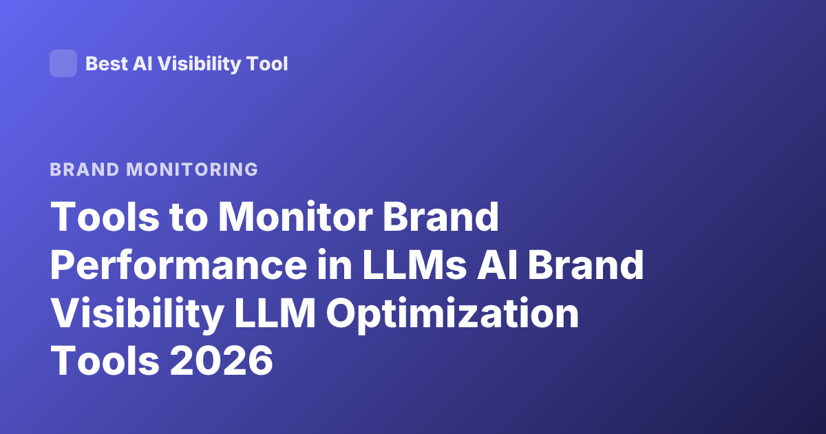 Tools to Monitor Brand Performance in LLMs AI Brand Visibility LLM Optimization Tools 2026