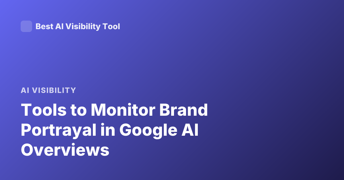 Tools to Monitor Brand Portrayal in Google AI Overviews