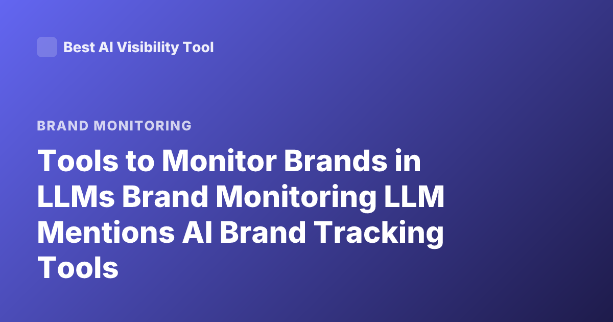 Tools to Monitor Brands in LLMs Brand Monitoring LLM Mentions AI Brand Tracking Tools