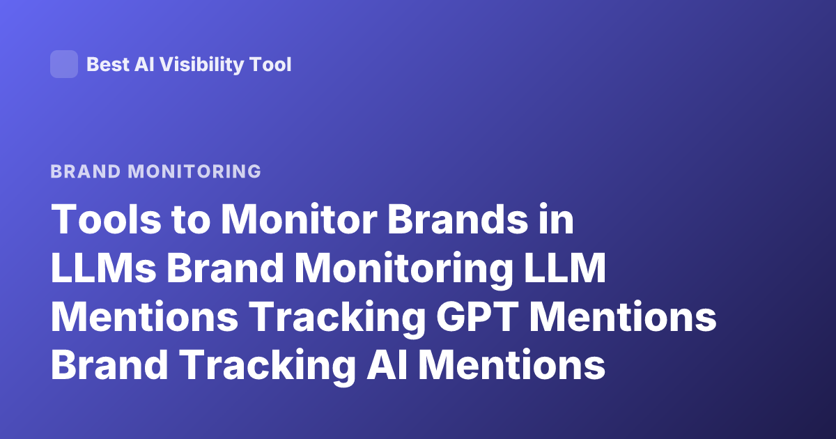 Tools to Monitor Brands in LLMs Brand Monitoring LLM Mentions Tracking GPT Mentions Brand Tracking AI Mentions Tools