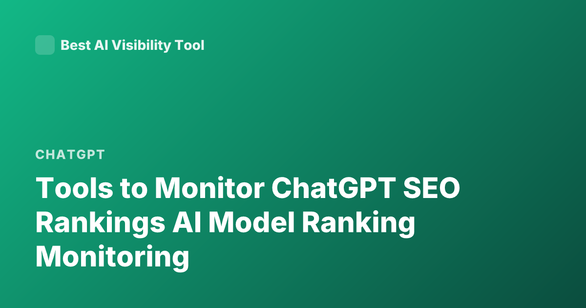 Tools to Monitor ChatGPT SEO Rankings AI Model Ranking Monitoring