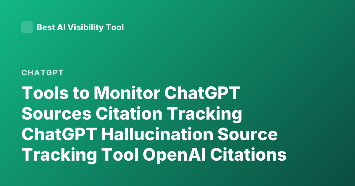 Tools to Monitor ChatGPT Sources Citation Tracking ChatGPT Hallucination Source Tracking Tool OpenAI Citations Verify ChatGPT Answers