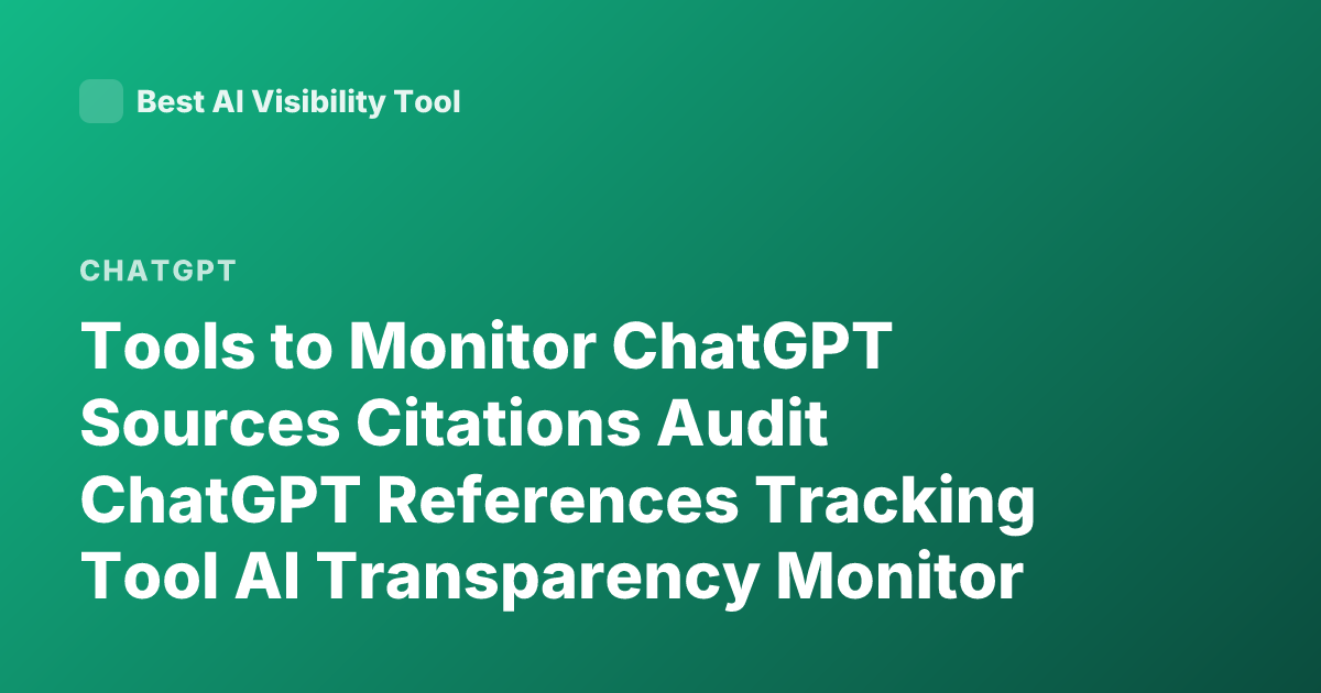 Tools to Monitor ChatGPT Sources Citations Audit ChatGPT References Tracking Tool AI Transparency Monitor LLM Citations Tool