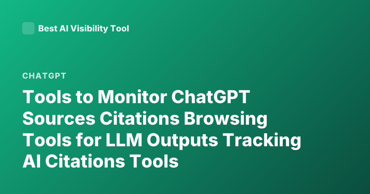 Tools to Monitor ChatGPT Sources Citations Browsing Tools for LLM Outputs Tracking AI Citations Tools