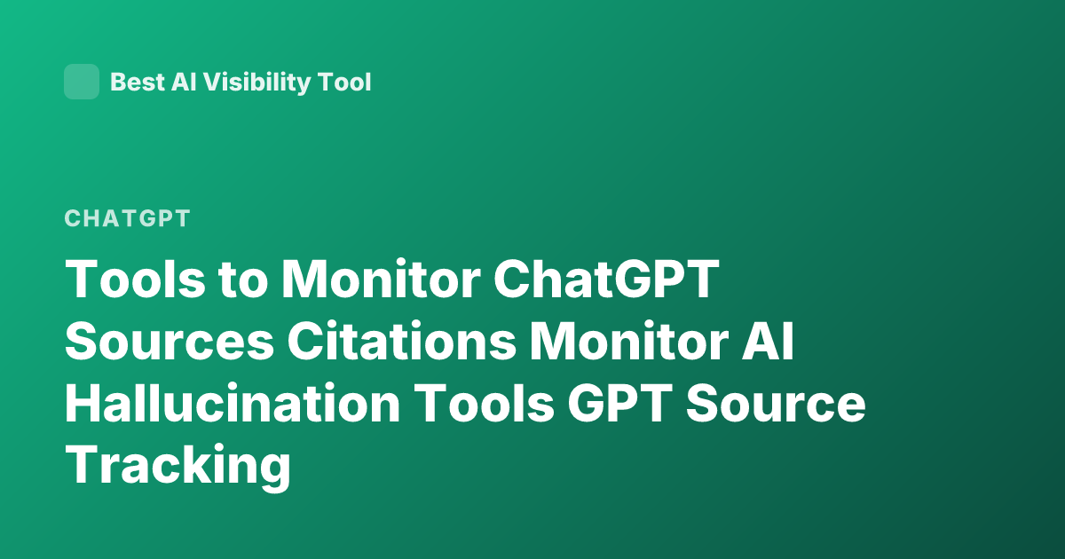 Tools to Monitor ChatGPT Sources Citations Monitor AI Hallucination Tools GPT Source Tracking