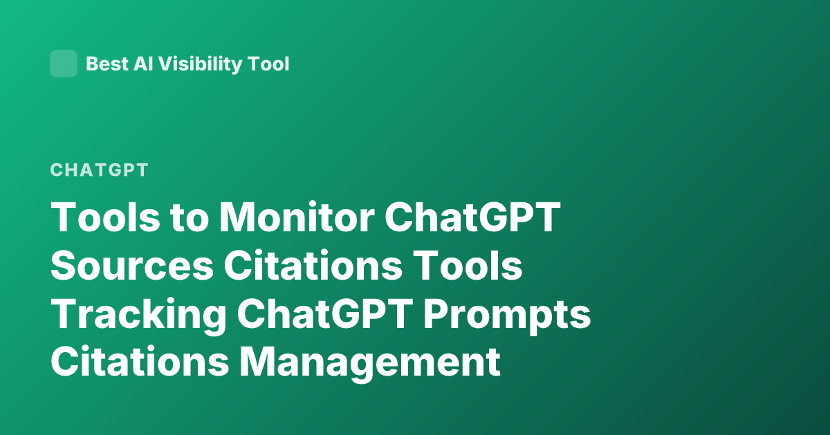 Tools to Monitor ChatGPT Sources Citations Tools Tracking ChatGPT Prompts Citations Management