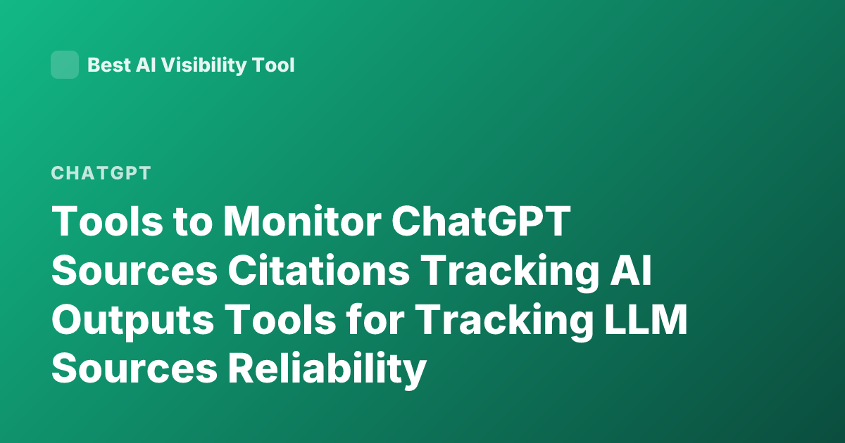 Tools to Monitor ChatGPT Sources Citations Tracking AI Outputs Tools for Tracking LLM Sources Reliability