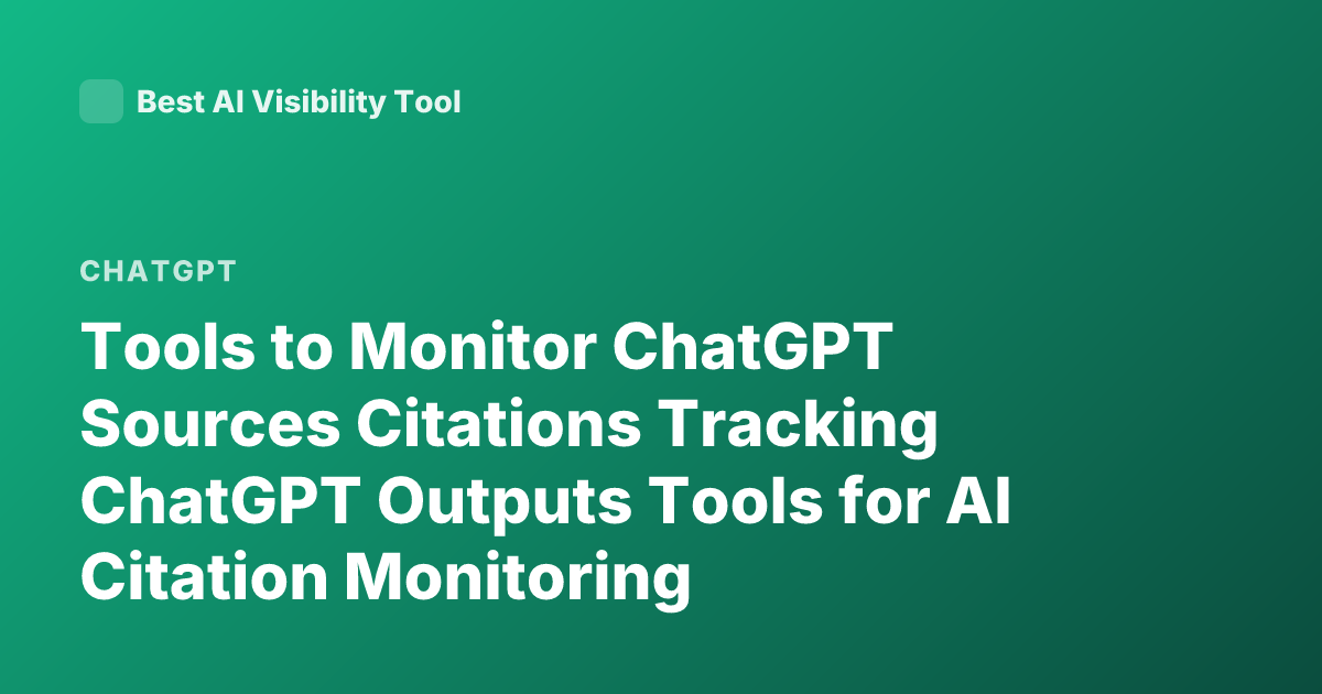 Tools to Monitor ChatGPT Sources Citations Tracking ChatGPT Outputs Tools for AI Citation Monitoring