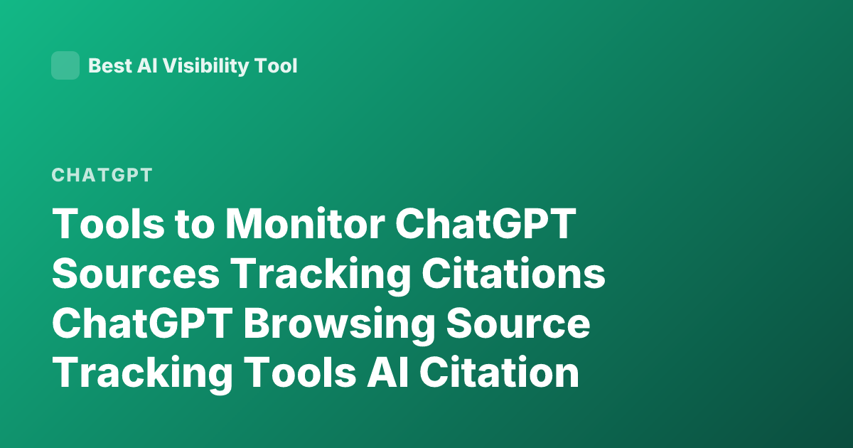 Tools to Monitor ChatGPT Sources Tracking Citations ChatGPT Browsing Source Tracking Tools AI Citation Monitor