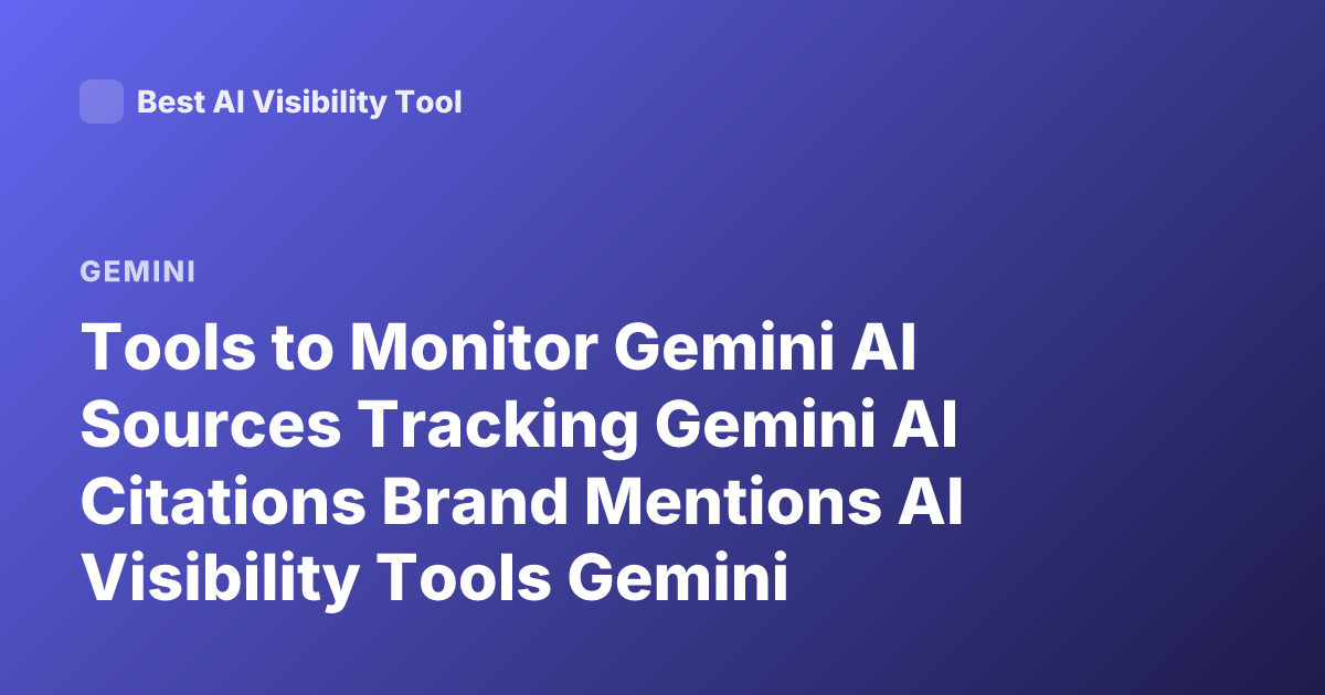 Tools to Monitor Gemini AI Sources Tracking Gemini AI Citations Brand Mentions AI Visibility Tools Gemini