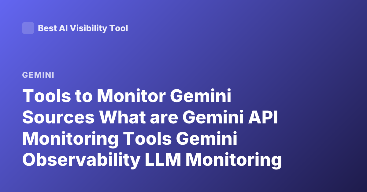 Tools to Monitor Gemini Sources What are Gemini API Monitoring Tools Gemini Observability LLM Monitoring Tools Google Gemini Tracing