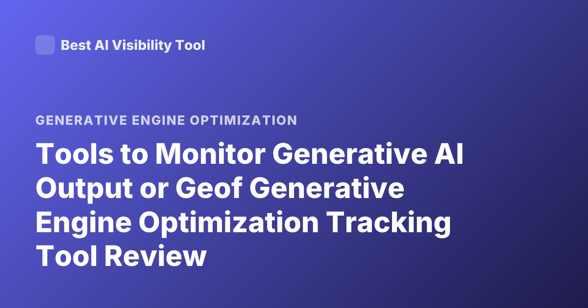 Tools to Monitor Generative AI Output or Geof Generative Engine Optimization Tracking Tool Review