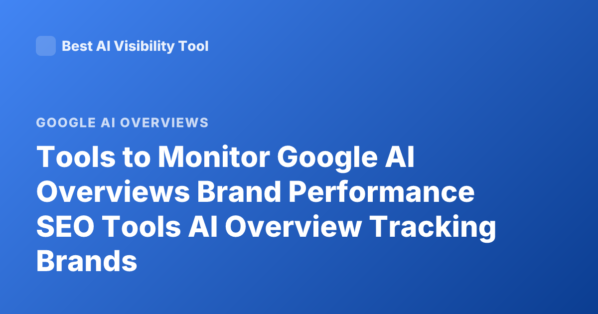Tools to Monitor Google AI Overviews Brand Performance SEO Tools AI Overview Tracking Brands
