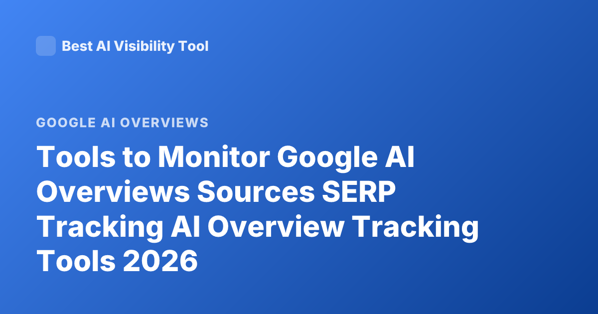 Tools to Monitor Google AI Overviews Sources SERP Tracking AI Overview Tracking Tools 2026