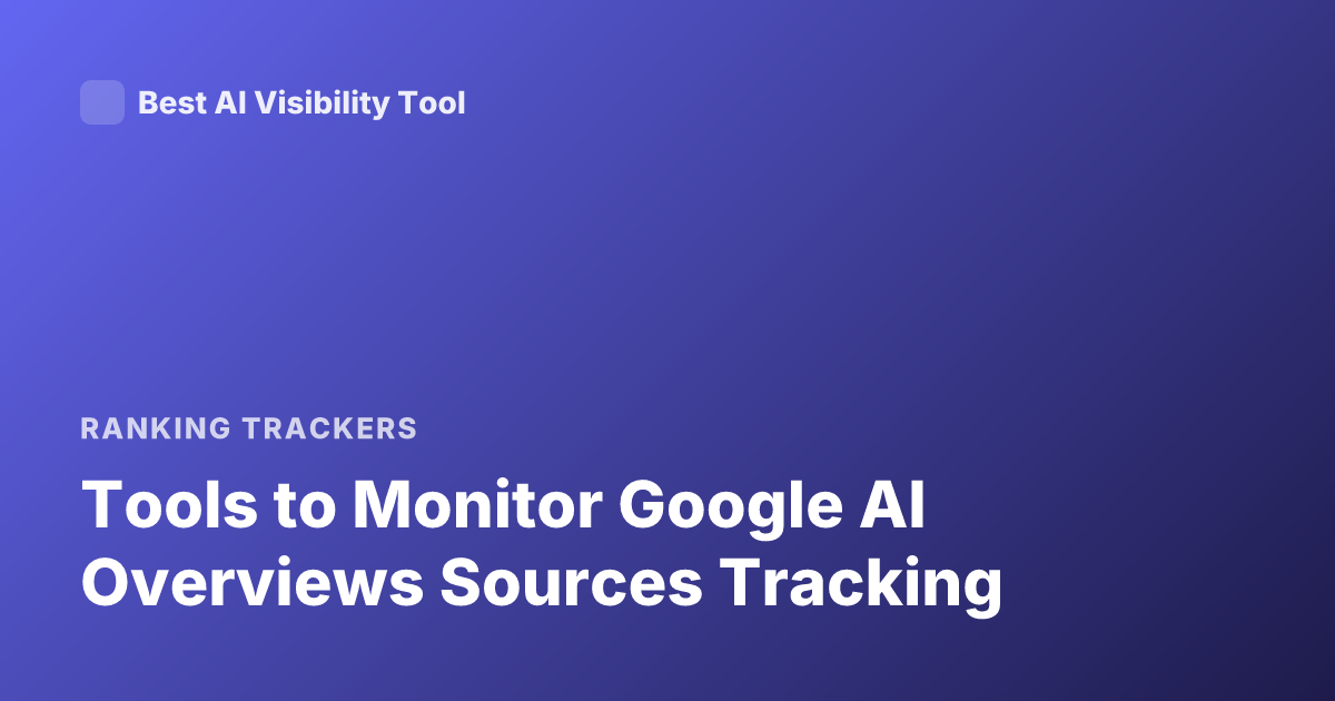 Tools to Monitor Google AI Overviews Sources Tracking