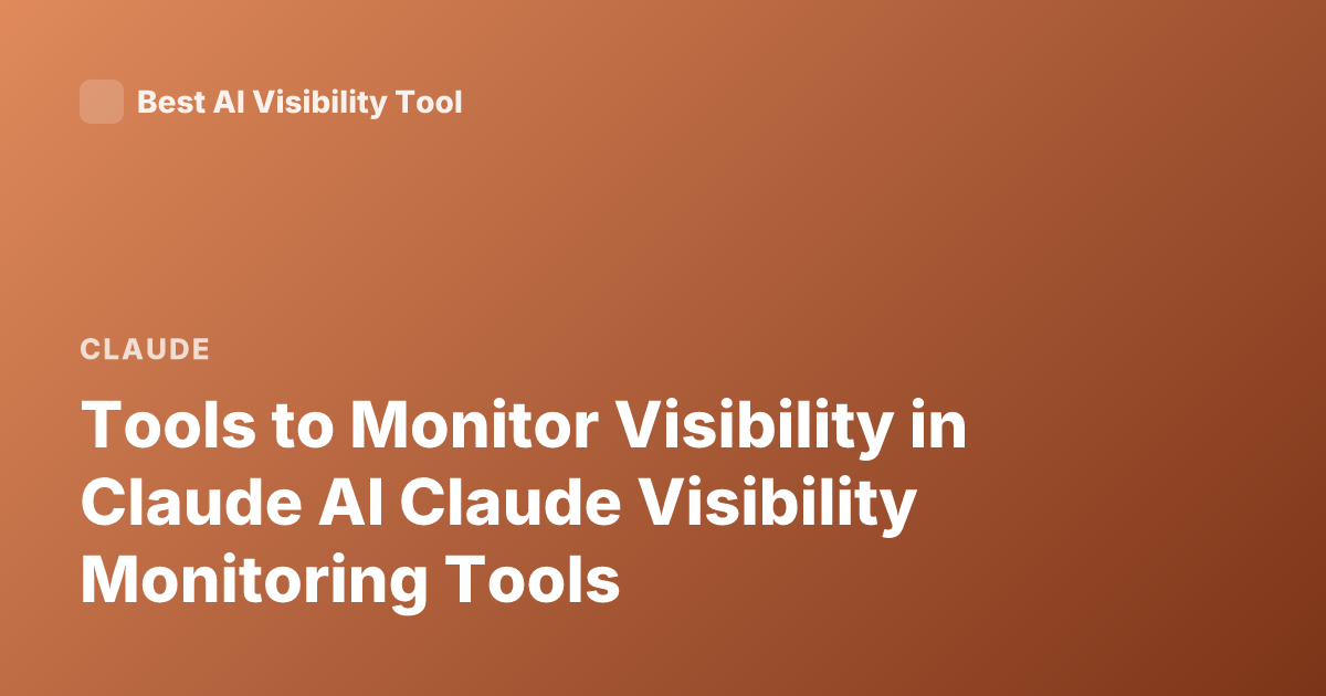 Tools to Monitor Visibility in Claude AI Claude Visibility Monitoring Tools